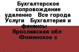 Бухгалтерское сопровождение удаленно - Все города Услуги » Бухгалтерия и финансы   . Ярославская обл.,Фоминское с.